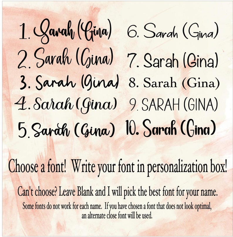 May include: A digitally created image with a watercolor background. The image displays ten variations of the names "Sarah (Gina)" in different fonts. Text prompts the viewer to choose a font and write it in the personalization box.