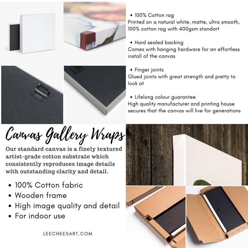 May include: Canvas gallery wrap with a wooden frame. The canvas is made of 100% cotton fabric and is printed on a natural white, matte, ultra smooth, 100% cotton rag with 400gsm standard. The canvas comes with hanging hardware for an effortless install.