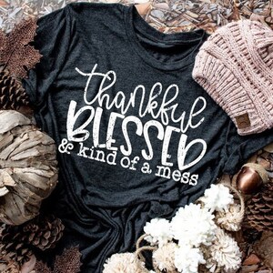 Thankful Blessed and Kind of a Mess - Fall Shirt - Funny Mom Shirt - Blessed Shirt - Funny Thankful Shirt - Fall Teacher Shirt