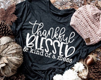 Thankful Blessed and Kind of a Mess - Fall Shirt - Funny Mom Shirt - Blessed Shirt - Funny Thankful Shirt - Fall Teacher Shirt