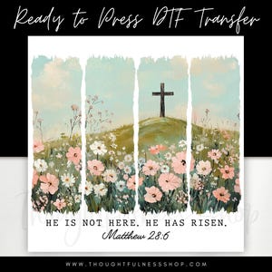 He Is Not Here He Has Risen Ready to Press DTF Heat Transfer for Easter Shirts, Matthew 28:6 Bible Verse Christian Religious Cross Flowers