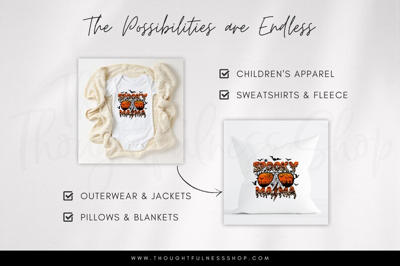 May include: A white onesie and a white pillow with the text "Spooky Mama" in orange and black with a graphic of a pair of sunglasses with pumpkins for lenses. The text "The Possibilities are Endless" is at the top of the image.  The text "OUTERWEAR & JACKETS", "PILLOWS & BLANKETS", "CHILDREN'S APPAREL", and "SWEATSHIRTS & FLEECE" are listed with checkmarks.