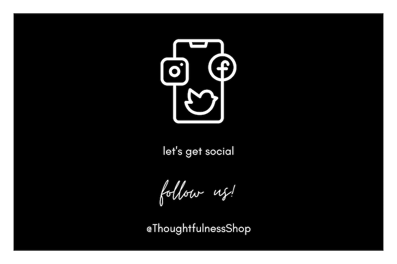 May include: Black and white illustration of a smartphone with icons for Instagram, Facebook, and Twitter. The text "let's get social follow us! @ThoughtfulnessShop" is below the image.