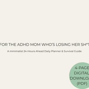 May include: A digital planner and survival guide with the text FOR THE ADHD MOM WHO'S LOSING HER SH*T and A minimalist 24-Hours Ahead Daily Planner & Survival Guide. A light green circle in the corner contains the text 4-PAGE DIGITAL DOWNLOAD (PDF).