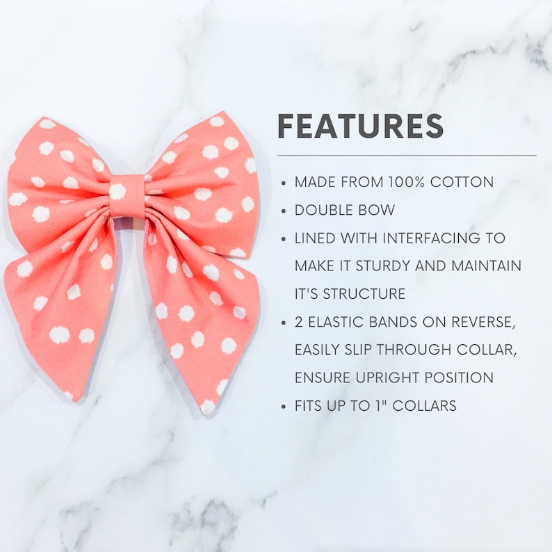 May include: A pink and white polka dot bow tie for dogs. It is made from 100% cotton and has two elastic bands on the back for easy attachment to a collar. The bow tie is lined with interfacing to make it sturdy and maintain its structure. It fits collars up to 1 inch wide.