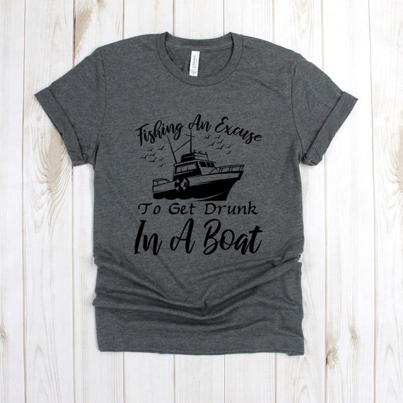 Fly Fishing Shirt Fishing an Excuse to Get Drunk in A Boat T-shirt