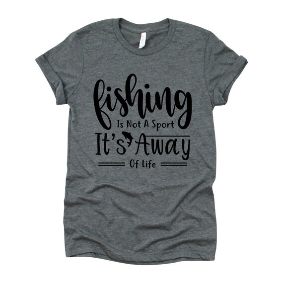 Fishing Tee Shirt Fishing is Not A Sport It's Away of Life Tee