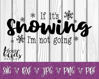 If it's Snowing I'm Not Going This Digital File, Silhouette and Cricut (dxf, png, pdf, jpg, svg) -- T-Shirts, tumblers, mugs, more