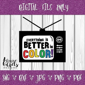 Everything is Better in Color Digital File (dxf, png, pdf, jpg, svg) for Silhouette and Cricut -- T-Shirts, tumblers, mugs and more
