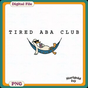 May include: Digital file with a cartoon illustration of a duck wearing sunglasses and relaxing in a blue hammock, holding a drink. The text "TIRED ABA CLUB" is above the duck. The image has a retro border and the text "PNG" in the bottom left corner.