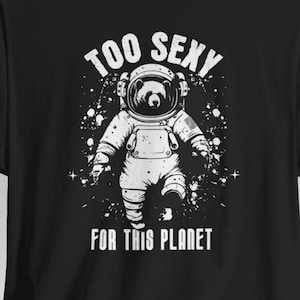 Too sexy for this planet funny panda t-shirt, astronaut panda novelty crewneck, cute animal graphic shirt, unisex panda lover gift.