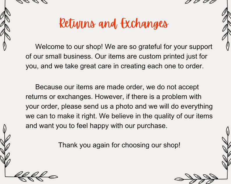 May include: Text on a white background with black floral borders. The text reads "Returns and Exchanges". The text explains that the shop is grateful for customer support and that items are custom printed to order. The text also explains that returns and exchanges are not accepted, but the shop will work with customers to resolve any issues.