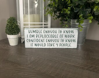 Office humor sign “Humble enough know replaceable at work, confident enough to know take 4 people”