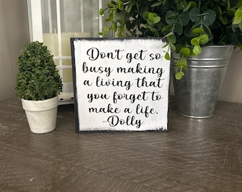 Dont get so busy making a living that you forget to make a life. Dolly Parton quote wood sign
