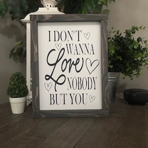 I dont wanna love nobody but you sign, 9x12 framed sign, couple sign, love sign, wedding gift, i dont want to love nobody but you,