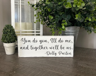 You do you, I’ll do me and together we will be us. Dolly Parton quote wood sign