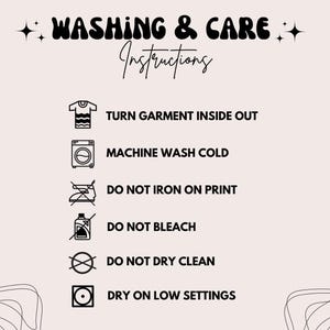May include: Washing and care instructions for a garment. The instructions include turning the garment inside out, machine washing cold, not ironing on the print, not bleaching, not dry cleaning, and drying on low settings.