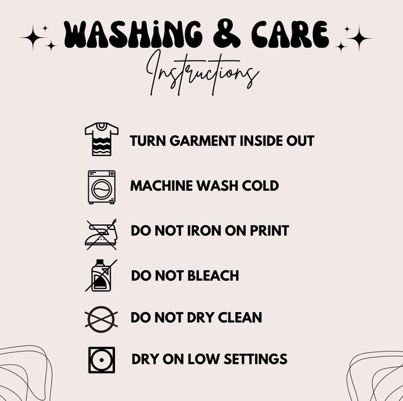 May include: A beige graphic with black text that reads "WASHING & CARE Instructions." Below are washing instructions: turn garment inside out, machine wash cold, do not iron on print, do not bleach, do not dry clean, and dry on low settings.
