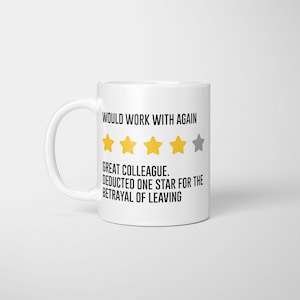 May include: White ceramic mug with the text "WOULD WORK WITH AGAIN" and a rating of four gold stars and one grey star. Below the rating is the text "GREAT COLLEAGUE. DEDUCTED ONE STAR FOR THE BETRAYAL OF LEAVING."