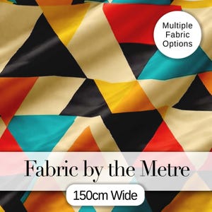 May include: Vibrant geometric fabric with a repeating pattern of triangles in red, yellow, black, teal, and orange. The fabric is cream-colored and has the text "Fabric by the Metre" and "150cm Wide". The image also includes a white circle with the text "Multiple Fabric Options".