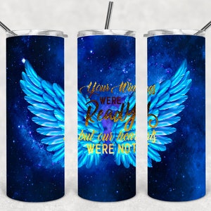 Your wings were ready but our Hearts Were not  20oz Skinny Tumbler DESIGN angel wings galaxy  memorial 2 text color variants SUBLIMATION