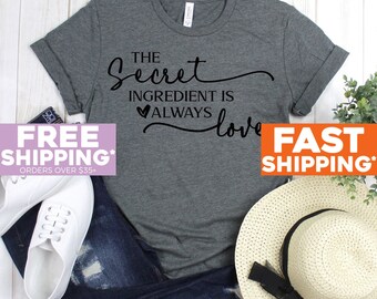 Mom Shirt - The Secret Ingredient Is Always Love T Shirt - Wife Shirt - Cook Shirt - Kitchen Shirt - Farmhouse Tee - Family T Shirt