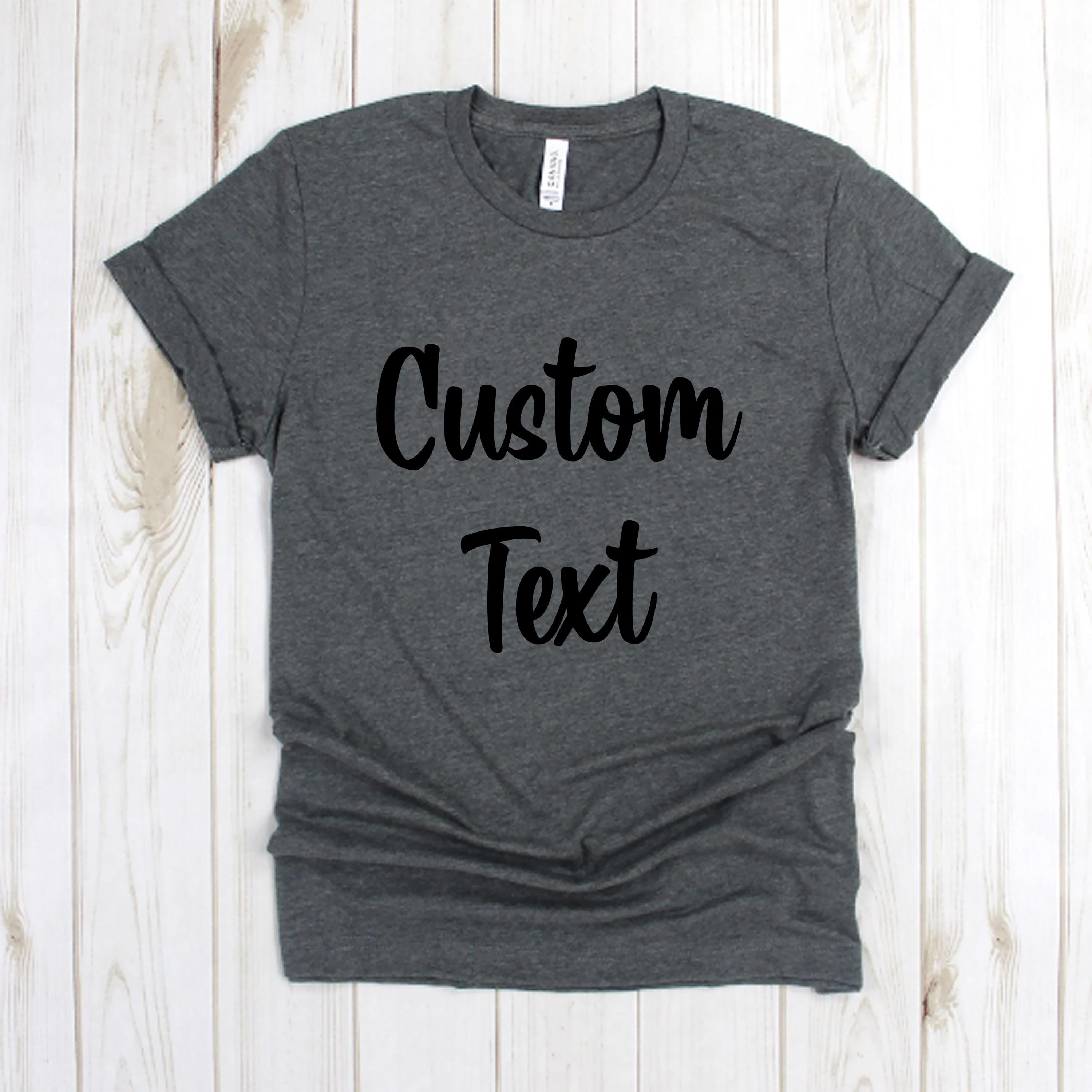 Custom Tee - Custom Text T Shirt - Personalized Shirt - Customized Tee Shirt - Custom Design Shirts - Personalized Your Own Shirt