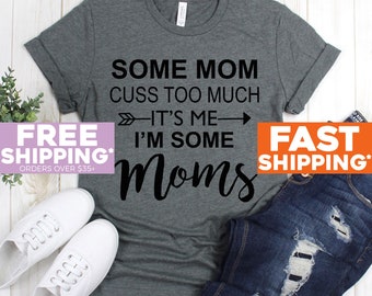 Gift For Mom - Some Moms Cuss Too Much It's Me I'm Some Moms Shirt - Momlife - Wife Women Shirts