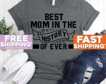 Best Mom Tshirt- Best Mom In The History Shirts - Mom Tee Shirt - Best Mom Ever Tshirt - Mom Gift