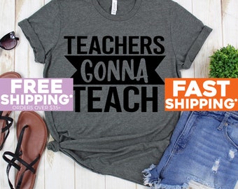 Teachers Gift - Teacher Gonna Teach Shirts - Funny Teacher Tee Shirt - Teachers Tee