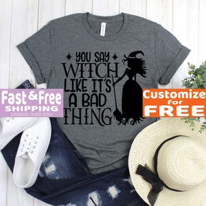 Halloween TShirt - You Say Witch Like It&#39;s A Bad Thing Standing Witch - Boo Shirt - Pumpkin Shirt - Fall Shirt