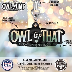 May include: Black acrylic ornament with the text "OWL Top THAT" and "PERSONALIZED ACRYLIC GIFTS". The ornament is 4.2 inches in height or width and is 3mm thick. The design is high gloss and reusable.
