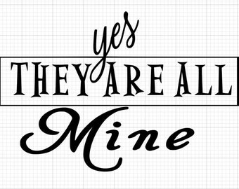 Könnte beinhalten: Schwarzweißgrafik mit dem Text "yes they are all mine" in einer dekorativen Schriftart.