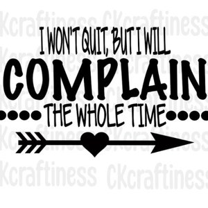 May include: Black and white graphic with an arrow and a heart. The text reads "I won't quit, but I will complain... the whole time..."