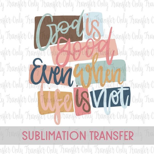 God is Good Sublimation Transfer / Even when life is not / Religious / Ready to Press