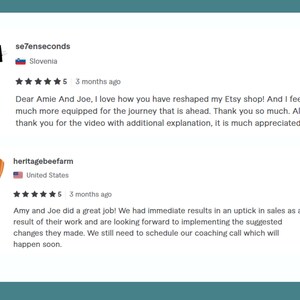 Pode incluir: Duas avalia&ccedil;&otilde;es de cinco estrelas para um servi&ccedil;o de coaching para lojas Etsy. A primeira avalia&ccedil;&atilde;o &eacute; da Eslov&ecirc;nia e diz: "Queridos Amie e Joe, adoro como voc&ecirc;s remodelaram minha loja Etsy! E me sinto muito mais preparada para a jornada que temos pela frente. Muito obrigada. Obrigada tamb&eacute;m pelo v&iacute;deo com explica&ccedil;&otilde;es adicionais, &eacute; muito apreciado!" A segunda avalia&ccedil;&atilde;o &eacute; dos Estados Unidos e diz: "Amy e Joe fizeram um &oacute;timo trabalho! Tivemos resultados imediatos com um aumento nas vendas como resultado do trabalho deles e estamos ansiosos para implementar as mudan&ccedil;as sugeridas. Ainda precisamos agendar nossa chamada de coaching, que acontecer&aacute; em breve."