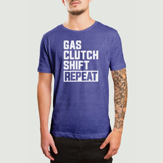 Gas Clutch Shift Repeat T Shirt Funny Stick Car Manual Tee Gas Clutch Shift Repeat T Shirt Funny Stick Car Manual Tee