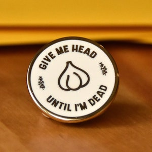 Give Me Head Until I'm Dead Hard Enamel Pin - Garlic Pin - Chef / Cook / Foodie Pin
