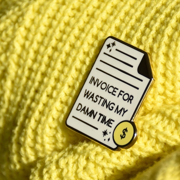 Invoice for Wasting My Time - Hard Enamel Pin | Freelancer Pin