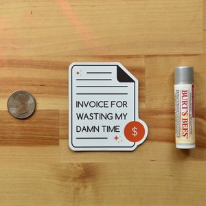 An invoice-shaped die cut sticker that reads invoice for wasting my damn time. It's a perfect coworker gift.