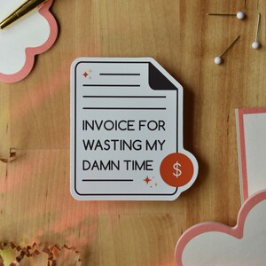 An invoice-shaped die cut sticker that reads invoice for wasting my damn time. It's a perfect coworker gift.