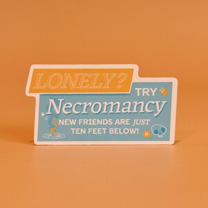 May include: A blue and orange sticker with the text "Lonely? Try Necromancy. New friends are just ten feet below!" with a skull and crossbones graphic.