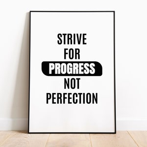 May include: Black and white motivational poster with the text "STRIVE FOR PROGRESS NOT PERFECTION" on a white background.