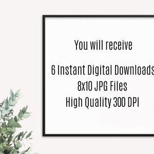 May include: A black framed poster with white text that reads "You will receive 6 Instant Digital Downloads 8x10 JPG Files High Quality 300 DPI"