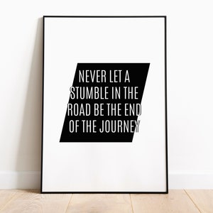 May include: Black and white motivational quote poster with the text "NEVER LET A STUMBLE IN THE ROAD BE THE END OF THE JOURNEY".