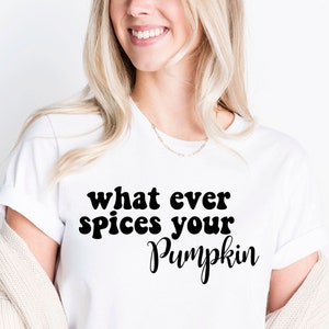 What Ever Spices Your Pumpkin Svg, Funny Fall Shirt Svg, Digital Instant Download, Silhouette, Cricut, Digital File, Svg, Png, Dxf, Pdf, Eps