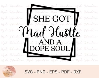 She Got Mad Hustle And A Dope Soul svg, Girl Boss svg, Empowered Women, Hustle svg, Svg files for Cricut, SVG, Pdf, Eps, Dxf, Png Files