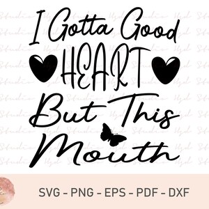 I Gotta Good Heart But This Mouth SVG, Southern SVG Files, Sassy SVG, Southern Saying Svg, Printable, Instant Download, Cricut, Svg, Dxf,Png