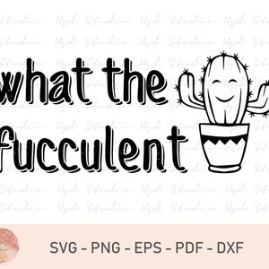 What the Fucculent SVG, Succulent SVG, Cactus Svg, Plant SVG, Plant Mom Svg, Garden svg, Funny Quotes svg, Gardening Svg, Houseplant Svg