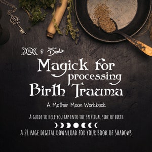 May include: A black and white digital download for a 21-page workbook titled "Magick for processing Birth Trauma: A Mother Moon Workbook". The text is on a dark background with a key, herbs, and a bowl of seeds.